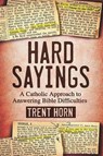 Hard Sayings: A Catholic Approach to Answering Bible Difficulties - Trent Horn - 9781683570738