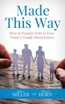 Made This Way: How to Prepare Kids to Face Today's Tough Moral Issues - Trent Horn - 9781683570974