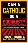 Can a Catholic Be a Socialist?: The Answer Is No - Here's Why - Trent Horn - 9781683571629