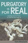 Purgatory Is for Real: Good News about the Afterlife for Those Who Aren't Perfect Yet - Karlo Broussard - 9781683571865