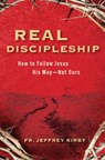 Real Discipleship: How to Follow Jesus His Way--Not Ours - Jeffrey Kirby - 9781683573531