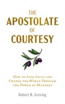 The Apostolate of Courtesy: How to Save Souls and Change the World Through the Power of Manners - Robert B. Greving - 9781683573715