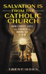 Salvation Is from the Catholic Church: How Christ Uses the Church to Bring Us to Him - Trent Horn - 9781683574033