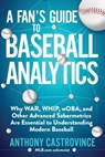 A Fan's Guide to Baseball Analytics: Why War, Whip, Woba, and Other Advanced Sabermetrics Are Essential to Understanding Modern Baseball - Anthony Castrovince - 9781683583448