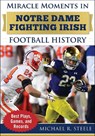 Miracle Moments in Notre Dame Fighting Irish Football History: Best Plays, Games, and Records - Michael R. Steele - 9781683584377