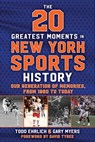 The 20 Greatest Moments in New York Sports History - Todd Ehrlich ; Gary Myers - 9781683584582
