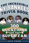 The Incredible New York Yankees Trivia Book - David Fischer - 9781683585329