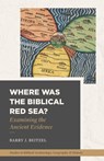 Where Was the Biblical Red Sea? - Barry J. Beitzel - 9781683594390