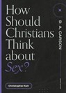 How Should Christians Think about Sex? - Christopher Ash - 9781683595038