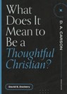 What Does It Mean to Be a Thoughtful Christian? - David S. Dockery ; D. A. Carson - 9781683595182