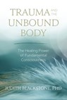 Trauma and the Unbound Body - Judith Blackstone, Ph.D. - 9781683642084
