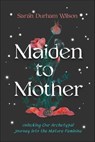 Maiden to Mother - Sarah Durham Wilson - 9781683647034