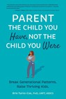 Parent the Child You Have, Not the Child You Were - Brie Turns-Coe - 9781683736417