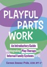 Playful Parts Work: An Introductory Guide to Integrating Play Therapy with Internal Family Systems (Ifs) - Carmen Jimenez-Pride - 9781683738497
