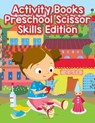 Activity Books Preschool Scissor Skills Edition - Activity Book Zone for Kids - 9781683762638