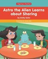 Astro the Alien Learns About Sharing - SOHN,  Emily - 9781684044429