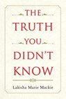 The Truth You Didn't Know - Lakisha Marie MacKie - 9781684097623
