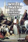 White Slavery in the Barbary States - SUMNER,  Lord Charles - 9781684185931