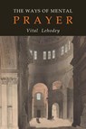 The Ways of Mental Prayer - Vitalis Lehodey ; O. C. R. Vitalis Lehodey ; Vitalis O. C. R Lehodey - 9781684224050