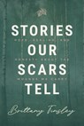 Stories Our Scars Tell: Hope, Healing, and Honesty about the Wounds We Carry - Brittany Tinsley - 9781684261932