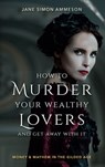 How to Murder Your Wealthy Lovers and Get Away With It - Jane Simon Ammeson - 9781684350537