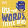 Use Your Words, Little Bird - Christianne Jones - 9781684364329