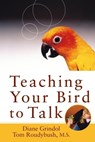 Teaching Your Bird to Talk - Diane Grindol ; Tom Roudybush - 9781684424313