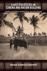 Early Puerto Rican Cinema and Nation Building - Naida Garcia-Crespo - 9781684481187