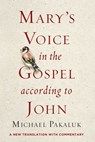 Mary's Voice in the Gospel According to John: A New Translation with Commentary - Michael Pakaluk - 9781684511198