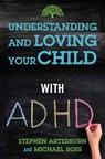 Understanding and Loving Your Child With ADHD - Stephen Arterburn ; Michael Ross - 9781684511532