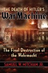 The Death of Hitler's War Machine - Samuel W. Mitcham Jr. - 9781684511846