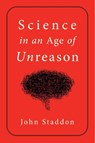 Science in an Age of Unreason - John Staddon - 9781684512522
