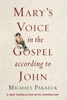 Mary's Voice in the Gospel According to John - Michael Pakaluk - 9781684513390