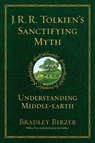J.R.R. Tolkien's Sanctifying Myth - Bradley J. Birzer - 9781684515356