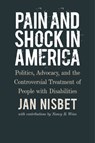 Pain and Shock in America – Politics, Advocacy, and the Controversial Treatment of People with Disabilities - Jan Nisbet ; Nancy R. Weiss - 9781684580743