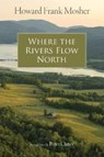 Where the Rivers Flow North - Howard Frank Mosher ; Peter Orner - 9781684581399