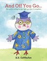 And Off You Go...: The World Is Waiting for Your Light-- Go Shine It Everywhere - B. D. Cottleston - 9781684614745