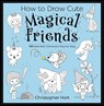 How to Draw Cute Magical Friends - Christopher Hart - 9781684621187