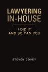 Lawyering In-House I Did It and So Can You - Steven Covey - 9781684740048