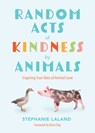 Random Acts of Kindness by Animals - Stephanie LaLand - 9781684810574