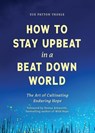 How to Stay Upbeat in a Beat Down World - Sue Patton Thoele - 9781684815401