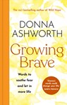 Growing Brave: Words to Soothe Fear and Let in More Life - Donna Ashworth - 9781684817214