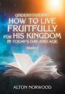 Understanding How to Live Fruitfully for His Kingdom in Today's Day and Age - Alton Norwood - 9781684860746