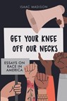 GET YOUR KNEE OFF OUR NECKS - Isaac Madison - 9781684868377