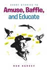 Short Stories to Amuse, Baffle, and Educate - Ron Harvey - 9781684869602