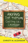 Paying the Tuition Getting Life's Lessons - Christy M Alsandor - 9781684896530