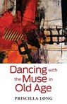 Dancing with the Muse in Old Age - Priscilla Long - 9781684920204