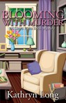 Blooming with Murder - Kathryn Long - 9781684920679