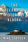 Oceanside History of Alaska - Mike Coppock - 9781684921492