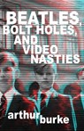 Beatles Bolt Holes and Video Nasties - Arthur Burke - 9781684921850